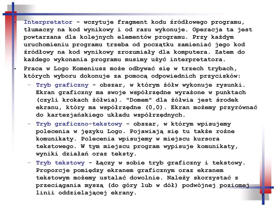 Praca w Logo Komeniusz może odbywać się w trzech trybach, których wyboru dokonuje za pomocą odpowiednich przycisków: Tryb graficzny - obszar, w którym żółw wykonuje rysunki.