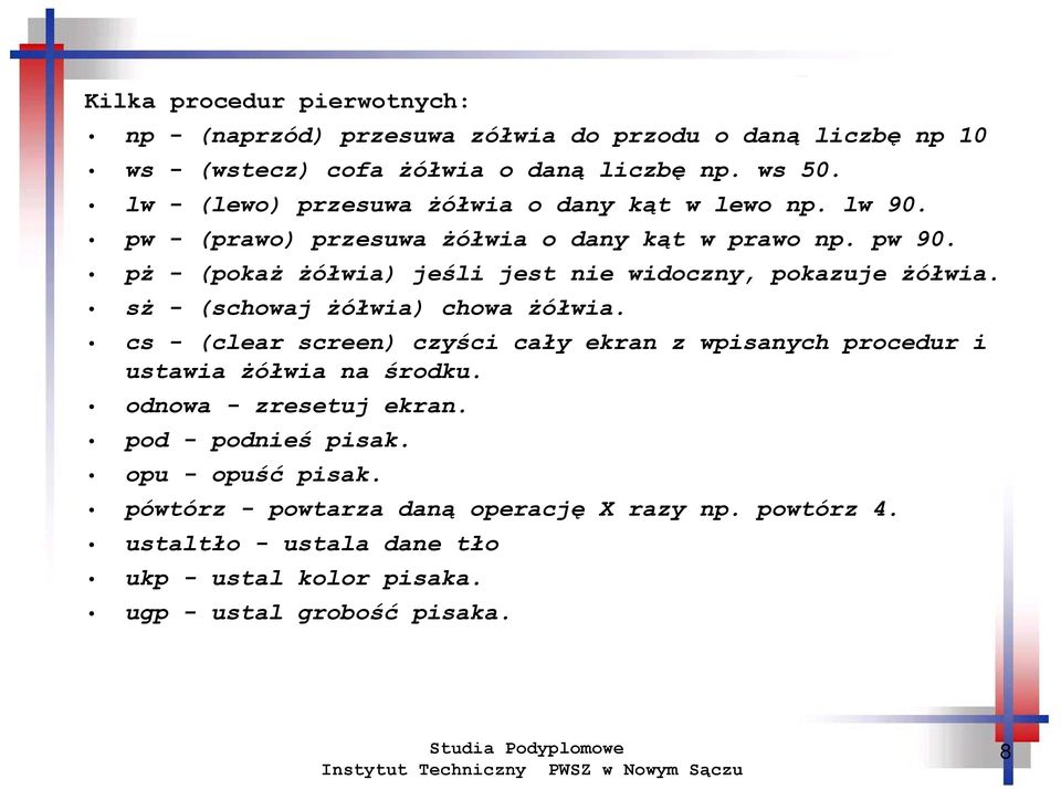 pż - (pokaż żółwia) jeśli jest nie widoczny, pokazuje żółwia. sż - (schowaj żółwia) chowa żółwia.