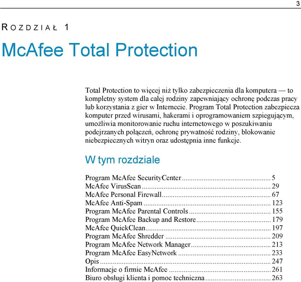 Program Total Protection zabezpiecza komputer przed wirusami, hakerami i oprogramowaniem szpiegującym, umożliwia monitorowanie ruchu internetowego w poszukiwaniu podejrzanych połączeń, ochronę
