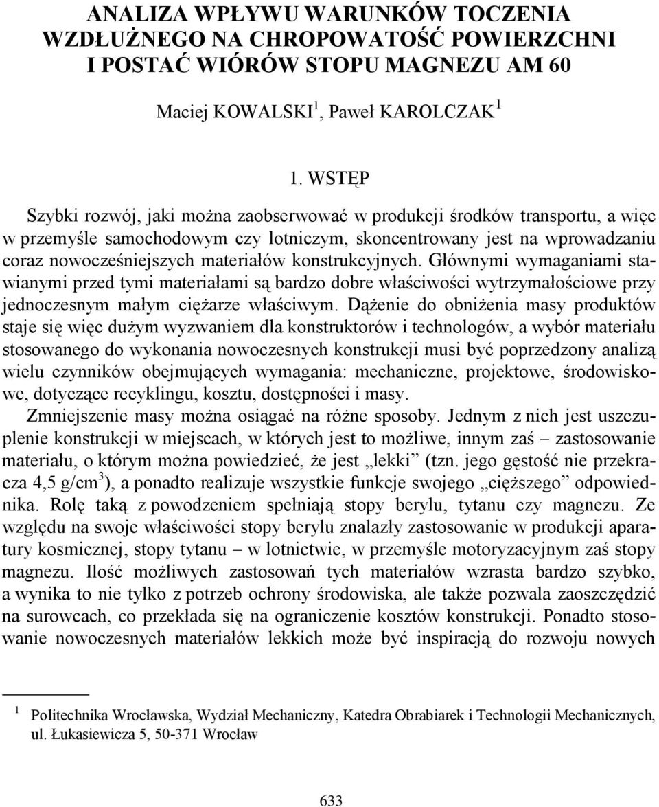 konstrukcyjnych. Głównymi wymaganiami stawianymi przed tymi materiałami są bardzo dobre właściwości wytrzymałościowe przy jednoczesnym małym ciężarze właściwym.