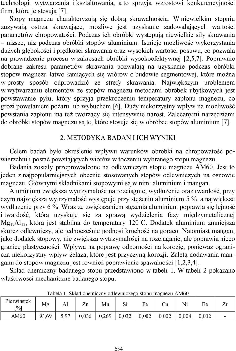 Podczas ich obróbki występują niewielkie siły skrawania niższe, niż podczas obróbki stopów aluminium.