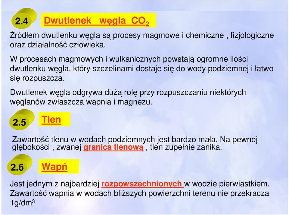 Dwutlenek węgla odgrywa dużą rolę przy rozpuszczaniu niektórych węglanów zwłaszcza wapnia i magnezu. 2.5 Tlen Zawartość tlenu w wodach podziemnych jest bardzo mała.