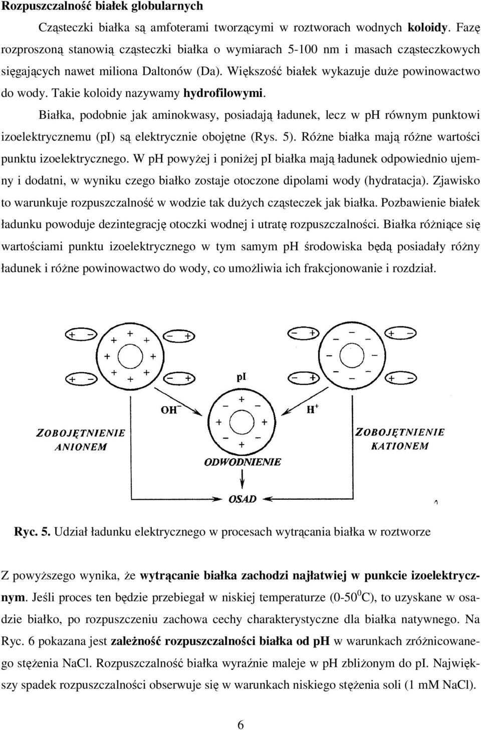 Takie koloidy nazywamy hydrofilowymi. Białka, podobnie jak aminokwasy, posiadają ładunek, lecz w ph równym punktowi izoelektrycznemu (pi) są elektrycznie obojętne (Rys. 5).