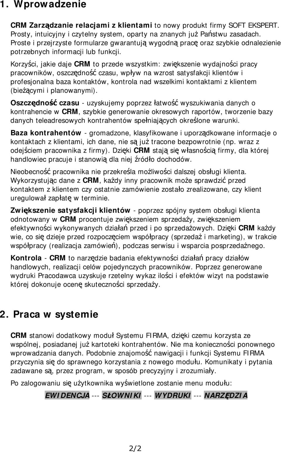 Korzyści, jakie daje CRM to przede wszystkim: zwiększenie wydajności pracy pracowników, oszczędność czasu, wpływ na wzrost satysfakcji klientów i profesjonalna baza kontaktów, kontrola nad wszelkimi