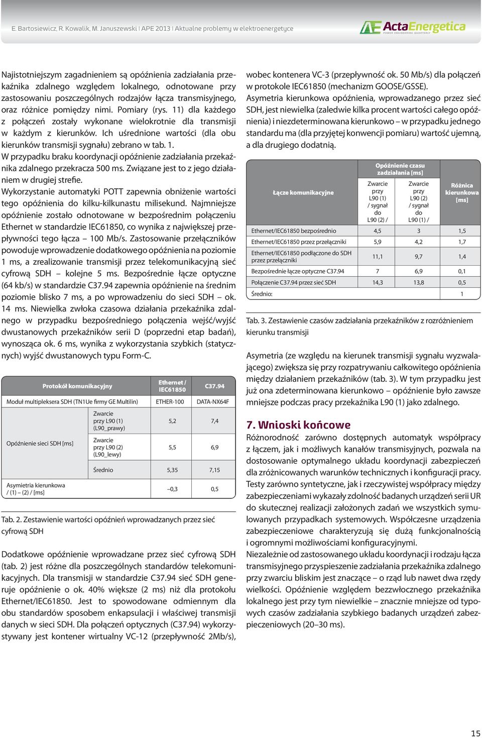 rodzajów łącza transmisyjnego, oraz różnice pomiędzy nimi. Pomiary (rys. 11) dla każdego z połączeń zostały wykonane wielokrotnie dla transmisji w każdym z kierunków.