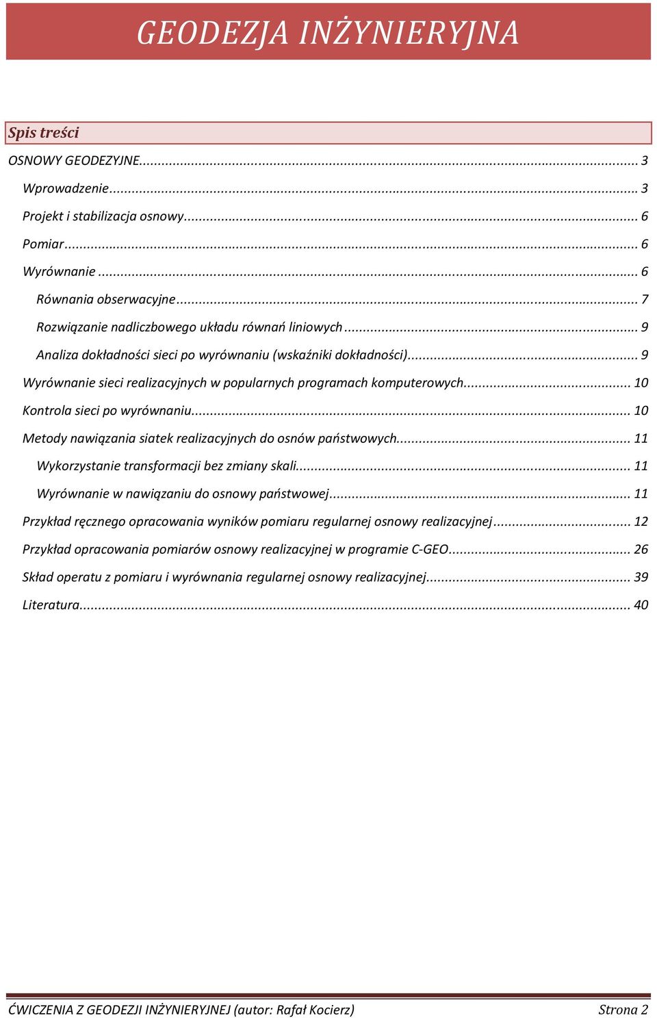 .. 1 Kontrola sieci po wyrównaniu... 1 Metody nawiązania siatek realizacyjnych do osnów państwowych... 11 Wykorzystanie transformacji bez zmiany skali... 11 Wyrównanie w nawiązaniu do osnowy państwowej.