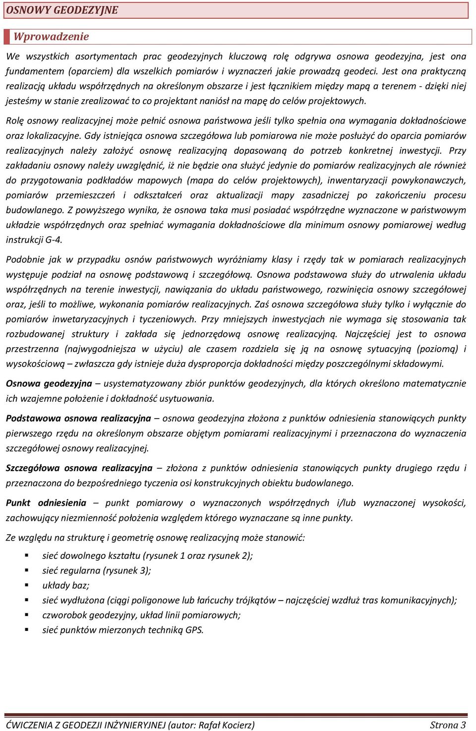 Jest ona praktyczną realizacją układu współrzędnych na określonym obszarze i jest łącznikiem między mapą a terenem - dzięki niej jesteśmy w stanie zrealizować to co projektant naniósł na mapę do