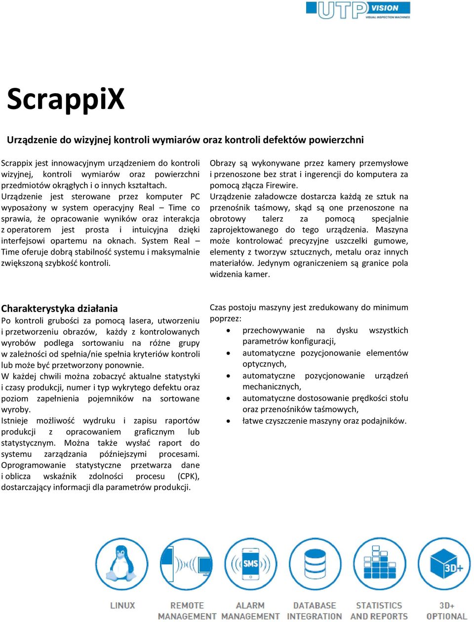 Urządzenie jest sterowane przez komputer PC wyposażony w system operacyjny Real Time co sprawia, że opracowanie wyników oraz interakcja z operatorem jest prosta i intuicyjna dzięki interfejsowi