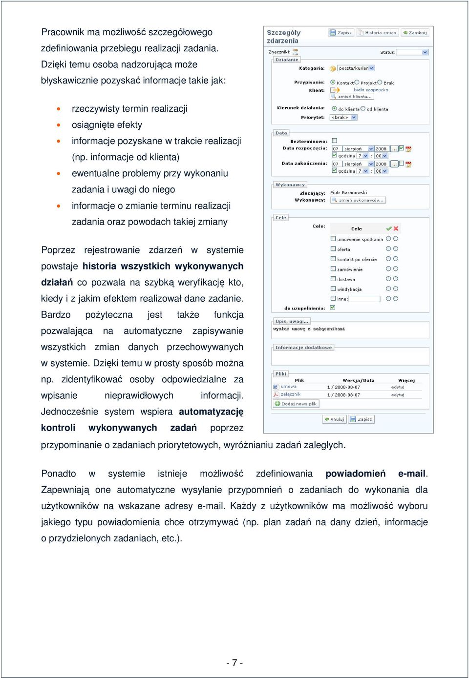 informacje od klienta) ewentualne problemy przy wykonaniu zadania i uwagi do niego informacje o zmianie terminu realizacji zadania oraz powodach takiej zmiany Poprzez rejestrowanie zdarzeń w systemie