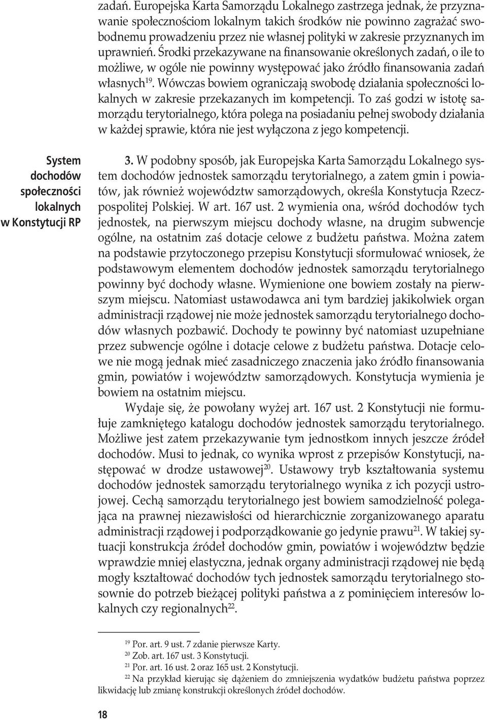 przyznanych im uprawnień. Środki przekazywane na finansowanie określonych zadań, o ile to możliwe, w ogóle nie powinny występować jako źródło finansowania zadań własnych 19.