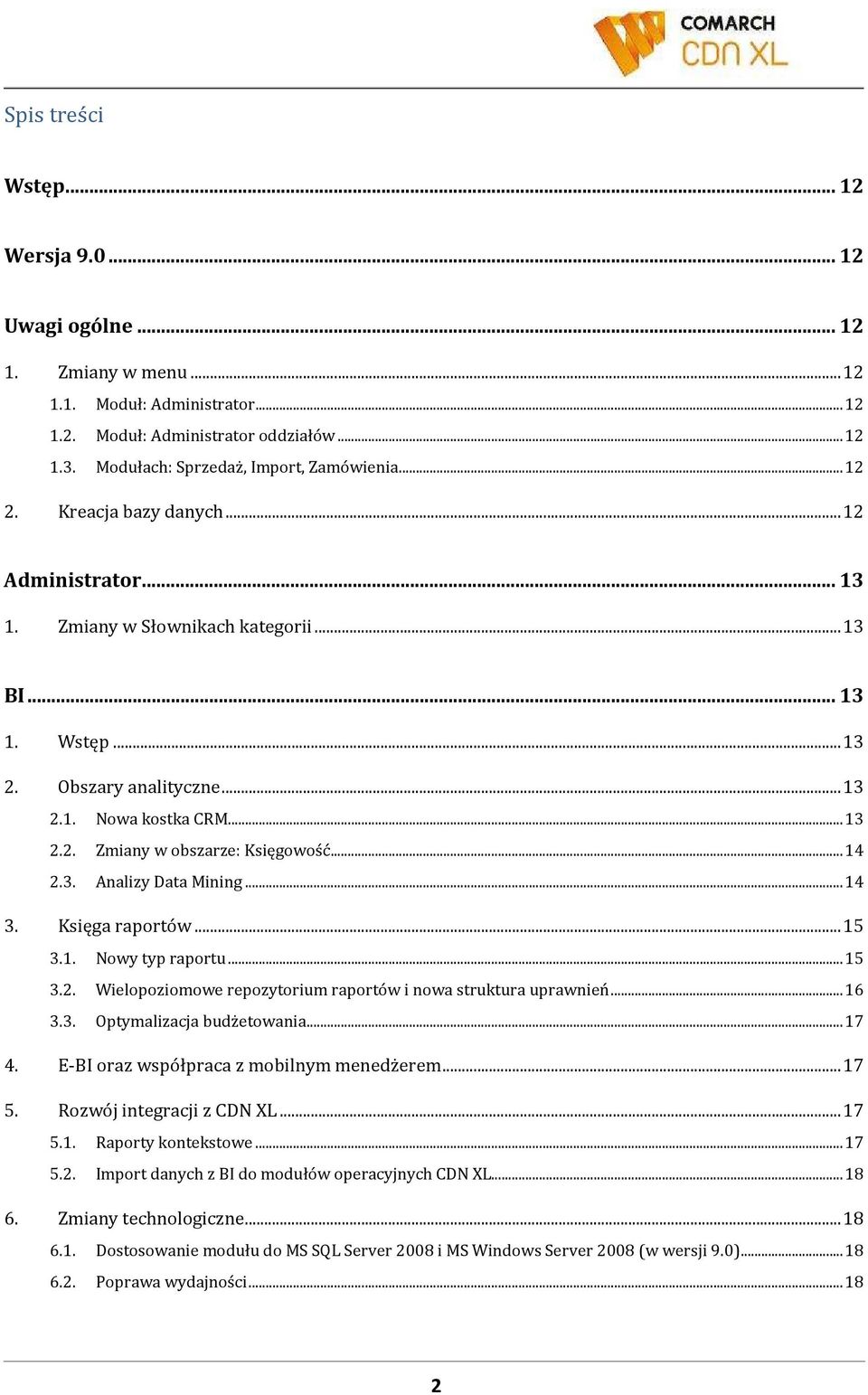 3. Analizy Data Mining...14 3. Księga raportów...15 3.1. Nowy typ raportu...15 3.2. Wielopoziomowe repozytorium raportów i nowa struktura uprawnień...16 3.3. Optymalizacja budżetowania...17 4.