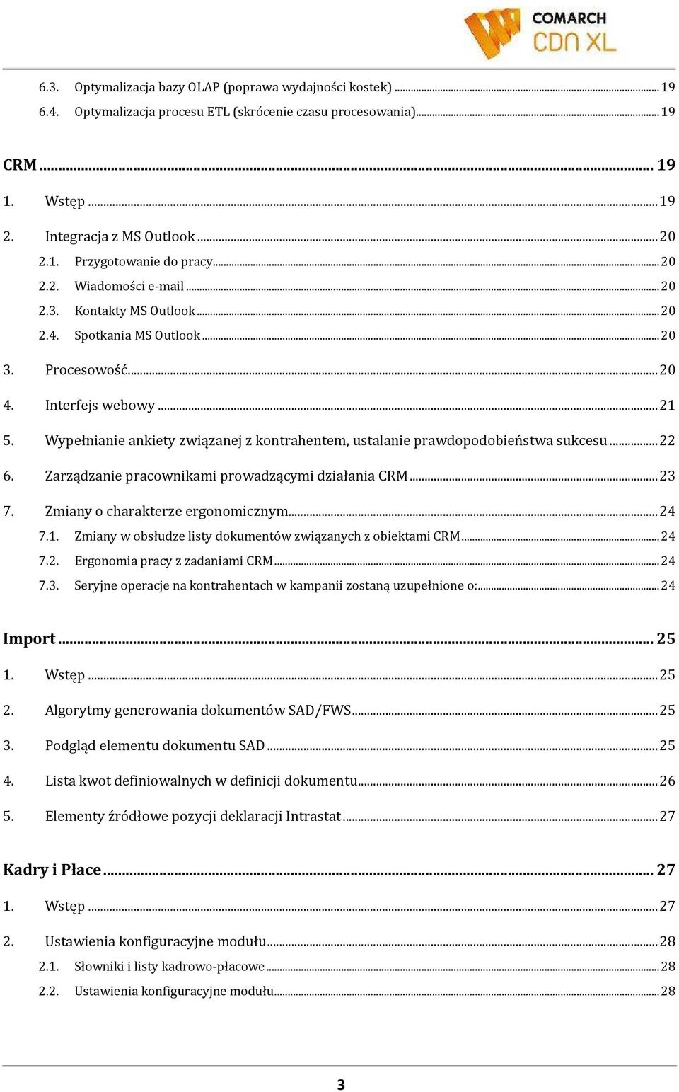 Wypełnianie ankiety związanej z kontrahentem, ustalanie prawdopodobieństwa sukcesu...22 6. Zarządzanie pracownikami prowadzącymi działania CRM...23 7. Zmiany o charakterze ergonomicznym...24 7.1.