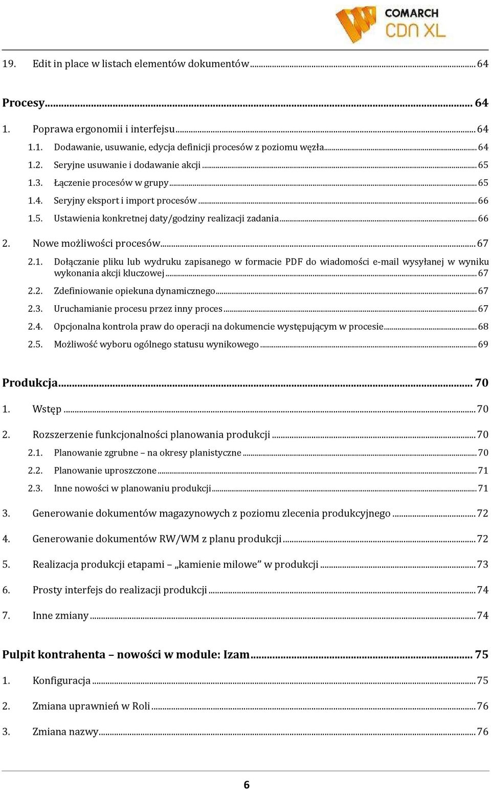 Nowe możliwości procesów...67 2.1. Dołączanie pliku lub wydruku zapisanego w formacie PDF do wiadomości e-mail wysyłanej w wyniku wykonania akcji kluczowej...67 2.2. Zdefiniowanie opiekuna dynamicznego.