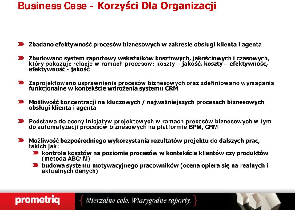 wdrożenia systemu CRM Możliwość koncentracji na kluczowych / najważniejszych procesach biznesowych obsługi klienta i agenta Podstawa do oceny inicjatyw projektowych w ramach procesów biznesowych w