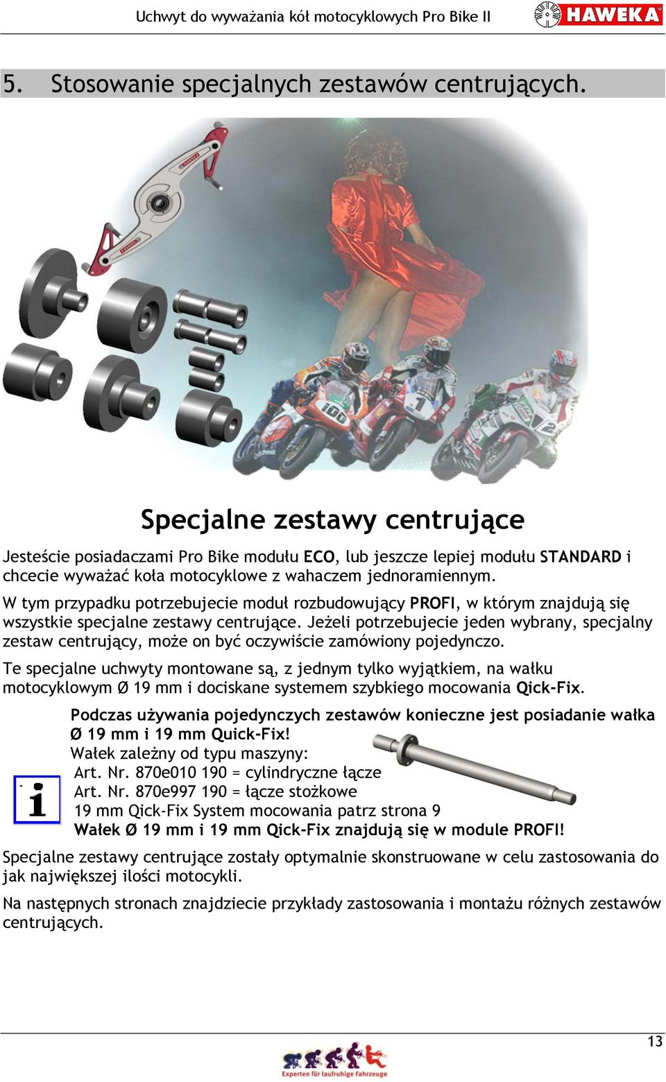 W tym przypadku potrzebujecie moduł rozbudowujący PROFI, w którym znajdują się wszystkie specjalne zestawy centrujące.