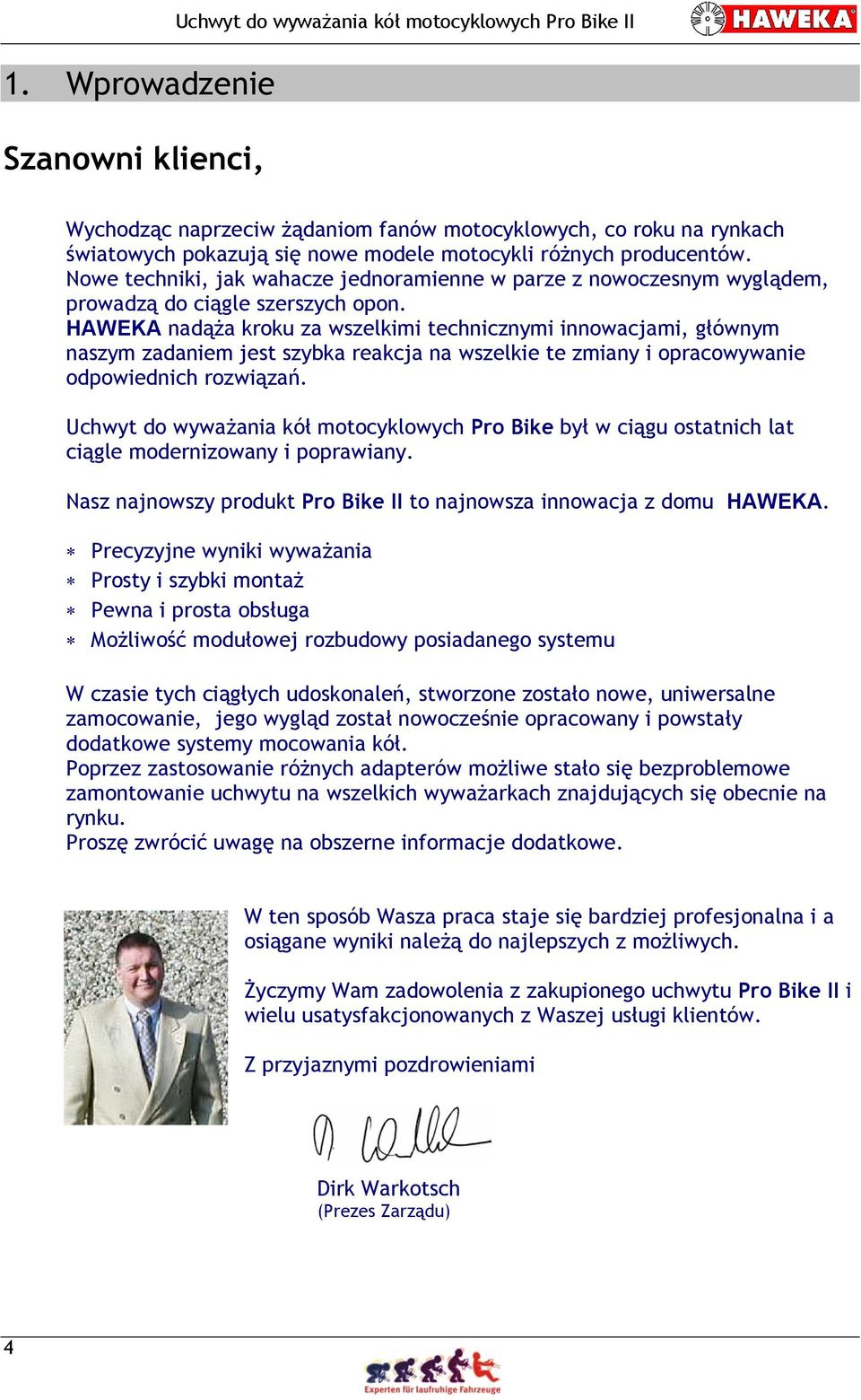 HAWEKA nadąża kroku za wszelkimi technicznymi innowacjami, głównym naszym zadaniem jest szybka reakcja na wszelkie te zmiany i opracowywanie odpowiednich rozwiązań.