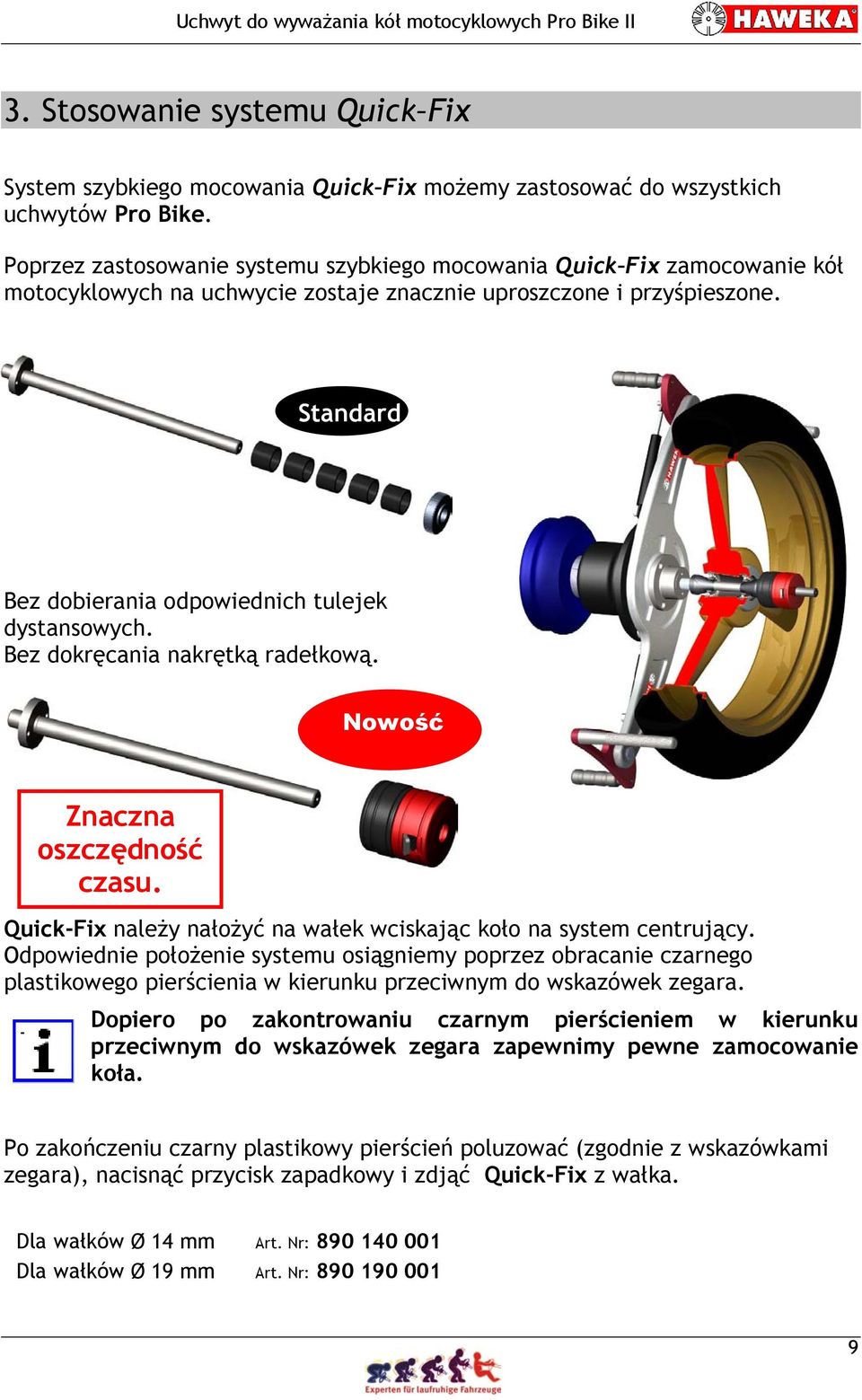 Standard Bez dobierania odpowiednich tulejek dystansowych. Bez dokręcania nakrętką radełkową. Nowość Znaczna oszczędność czasu. Quick-Fix należy nałożyć na wałek wciskając koło na system centrujący.