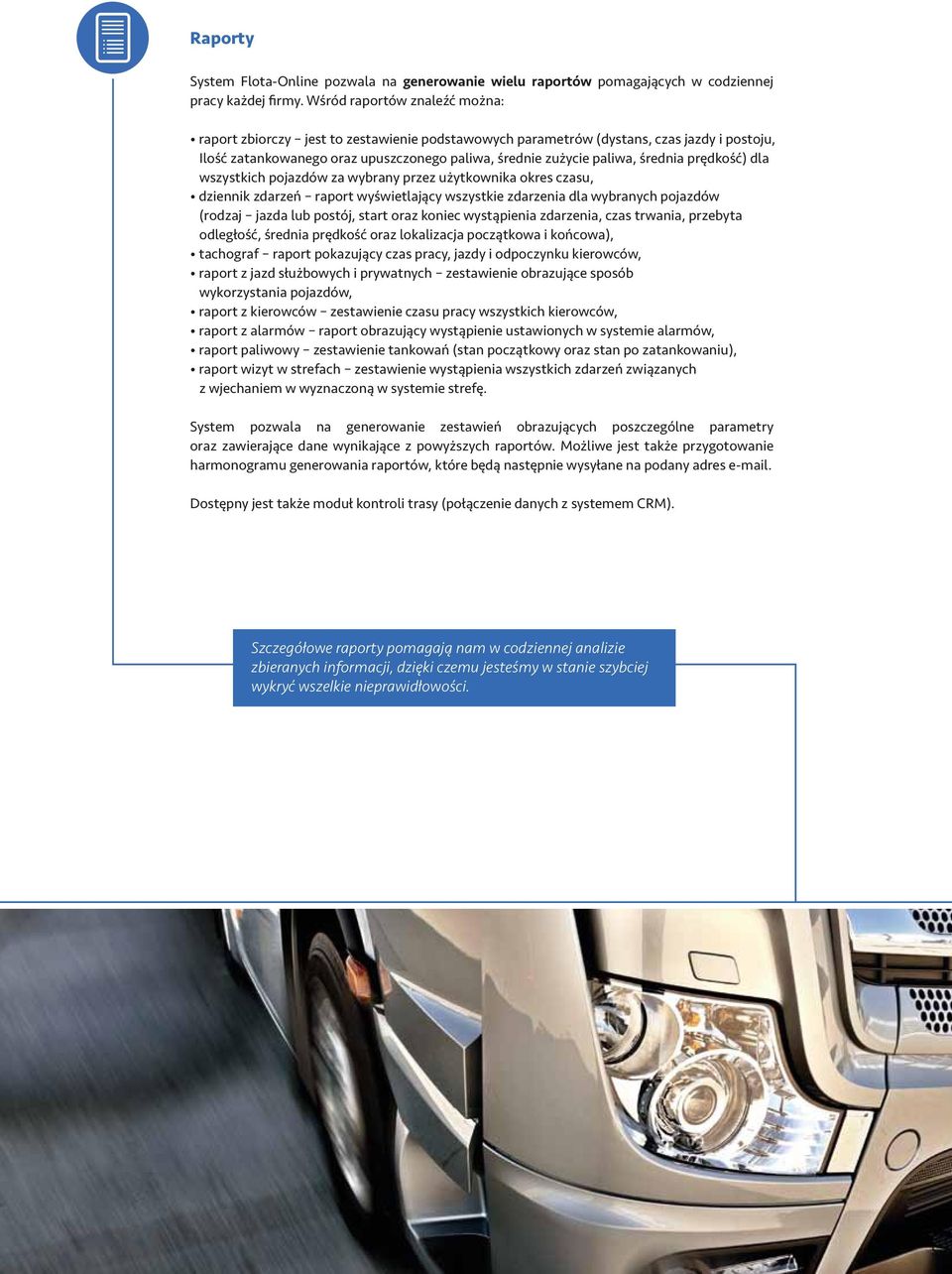 prędkość) dla wszystkich pojazdów za wybrany przez użytkownika okres czasu, dziennik zdarzeń raport wyświetlający wszystkie zdarzenia dla wybranych pojazdów (rodzaj jazda lub postój, start oraz