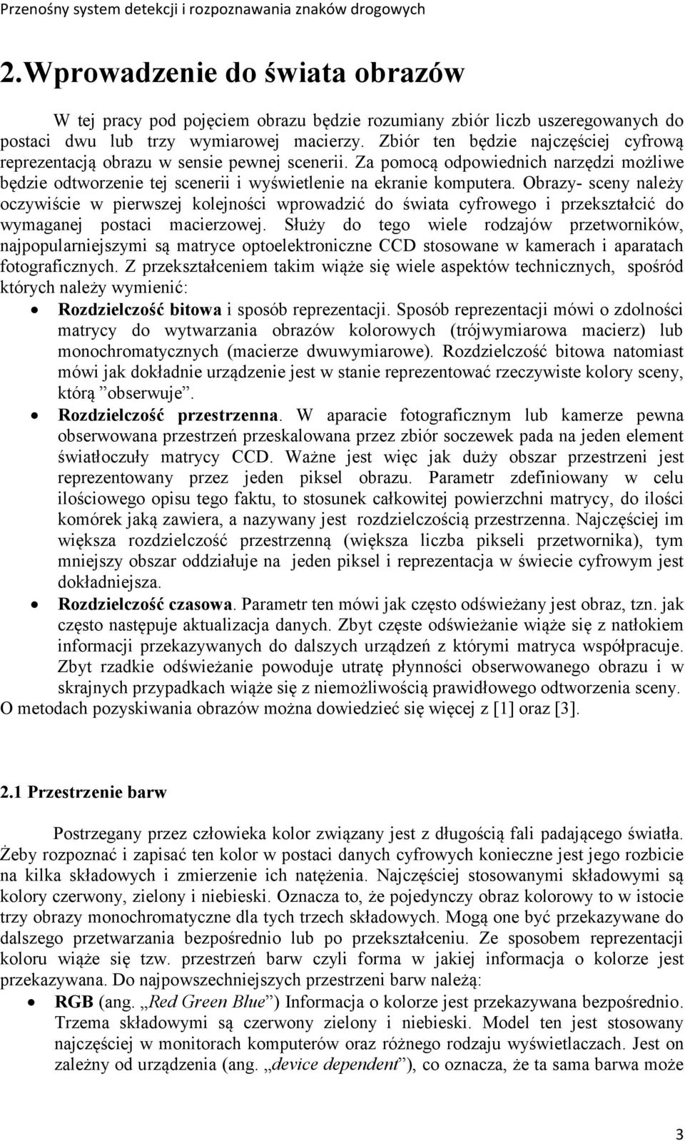 Obrazy- sceny należy oczywiście w pierwszej kolejności wprowadzić do świata cyfrowego i przekształcić do wymaganej postaci macierzowej.