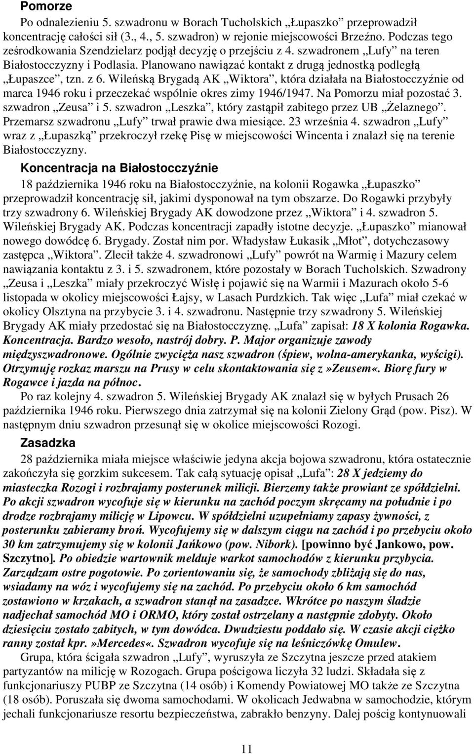 Wileńską Brygadą AK Wiktora, która działała na Białostocczyźnie od marca 1946 roku i przeczekać wspólnie okres zimy 1946/1947. Na Pomorzu miał pozostać 3. szwadron Zeusa i 5.