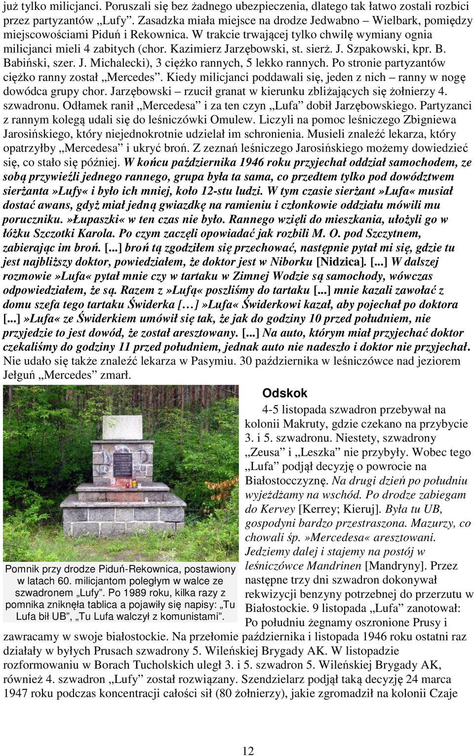 Kazimierz Jarzębowski, st. sierż. J. Szpakowski, kpr. B. Babiński, szer. J. Michalecki), 3 ciężko rannych, 5 lekko rannych. Po stronie partyzantów ciężko ranny został Mercedes.