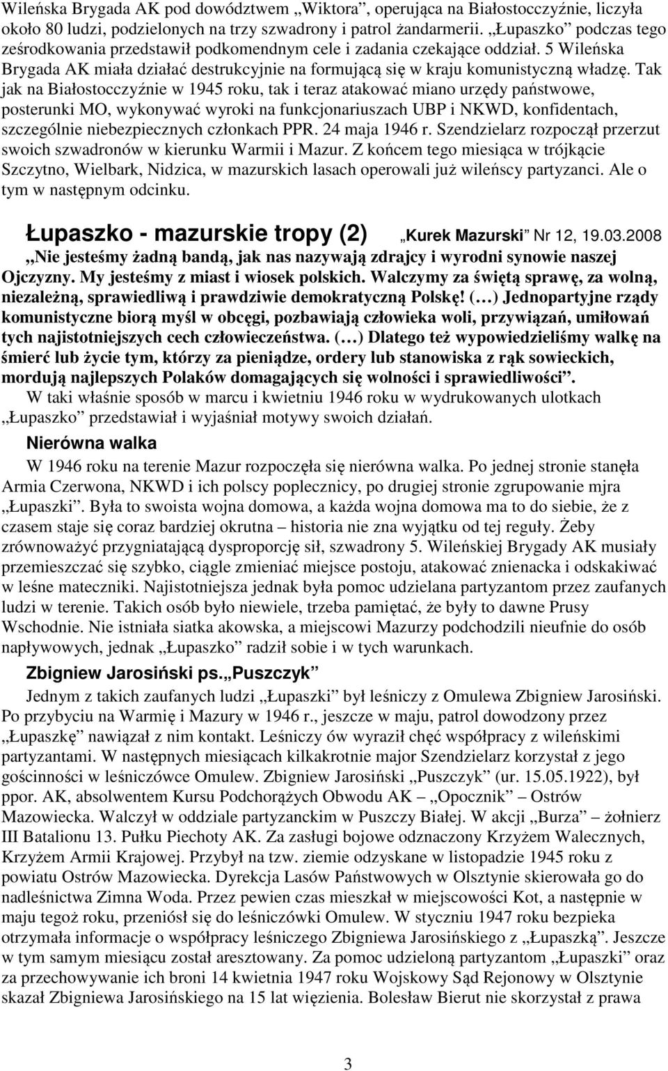Tak jak na Białostocczyźnie w 1945 roku, tak i teraz atakować miano urzędy państwowe, posterunki MO, wykonywać wyroki na funkcjonariuszach UBP i NKWD, konfidentach, szczególnie niebezpiecznych