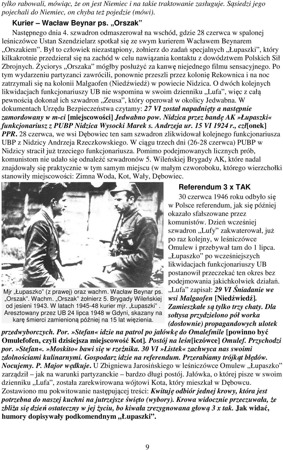 Był to człowiek niezastąpiony, żołnierz do zadań specjalnych Łupaszki, który kilkakrotnie przedzierał się na zachód w celu nawiązania kontaktu z dowództwem Polskich Sił Zbrojnych.