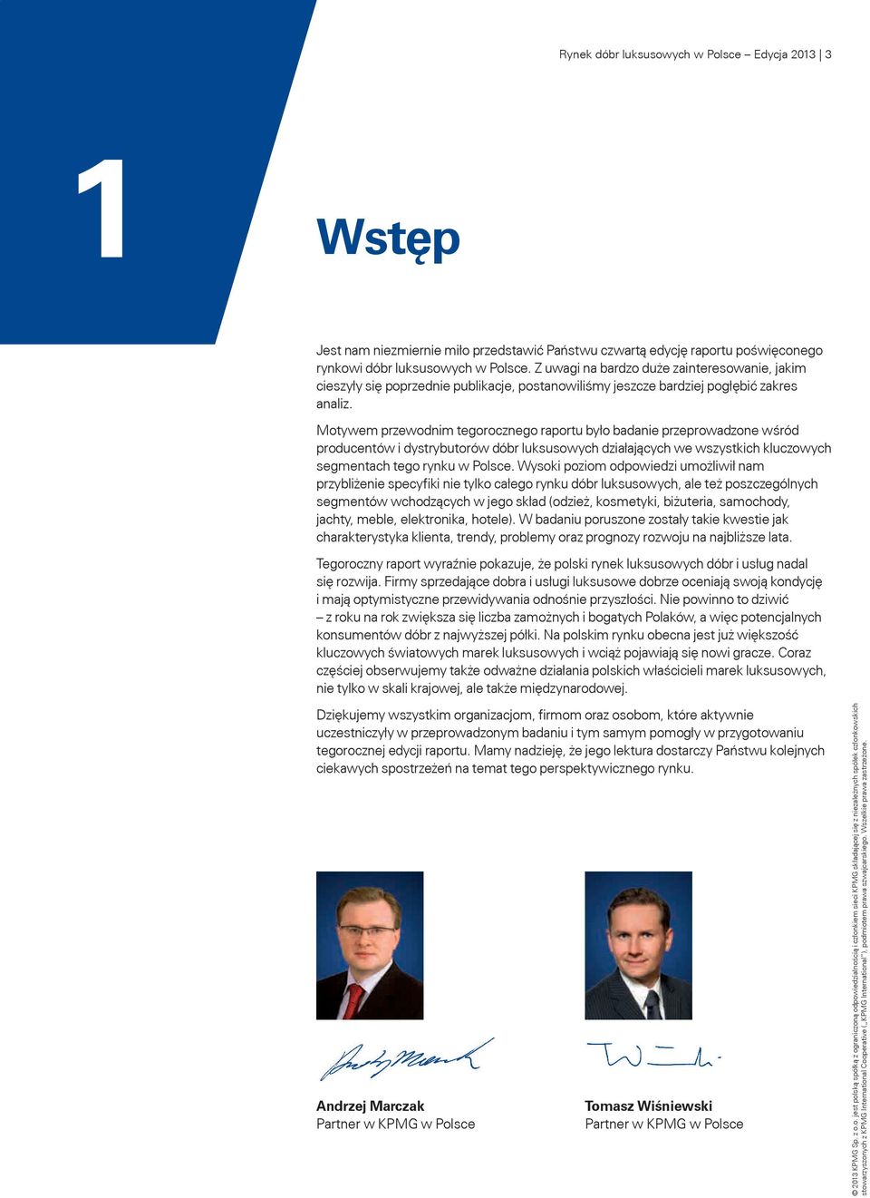 Motywem przewodnim tegorocznego raportu było badanie przeprowadzone wśród producentów i dystrybutorów dóbr luksusowych działających we wszystkich kluczowych segmentach tego rynku w Polsce.