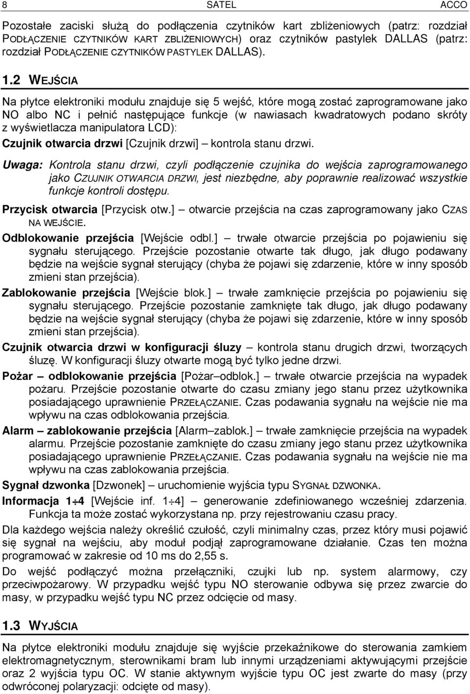 2 WEJŚCIA Na płytce elektroniki modułu znajduje się 5 wejść, które mogą zostać zaprogramowane jako NO albo NC i pełnić następujące funkcje (w nawiasach kwadratowych podano skróty z wyświetlacza