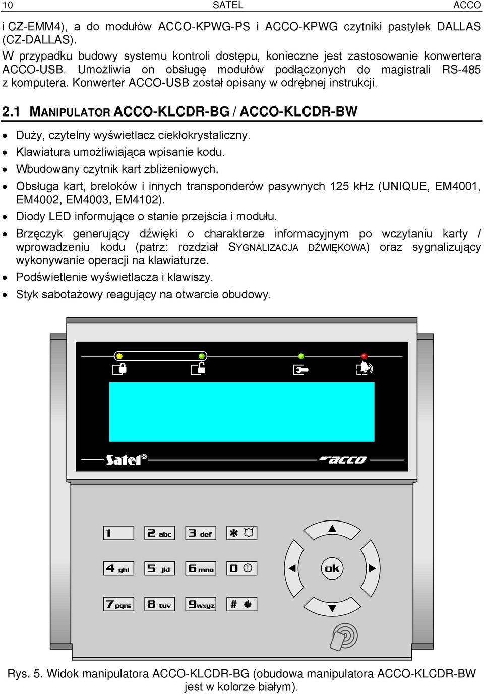 1 MANIPULATOR ACCO-KLCDR-BG / ACCO-KLCDR-BW Duży, czytelny wyświetlacz ciekłokrystaliczny. Klawiatura umożliwiająca wpisanie kodu. Wbudowany czytnik kart zbliżeniowych.