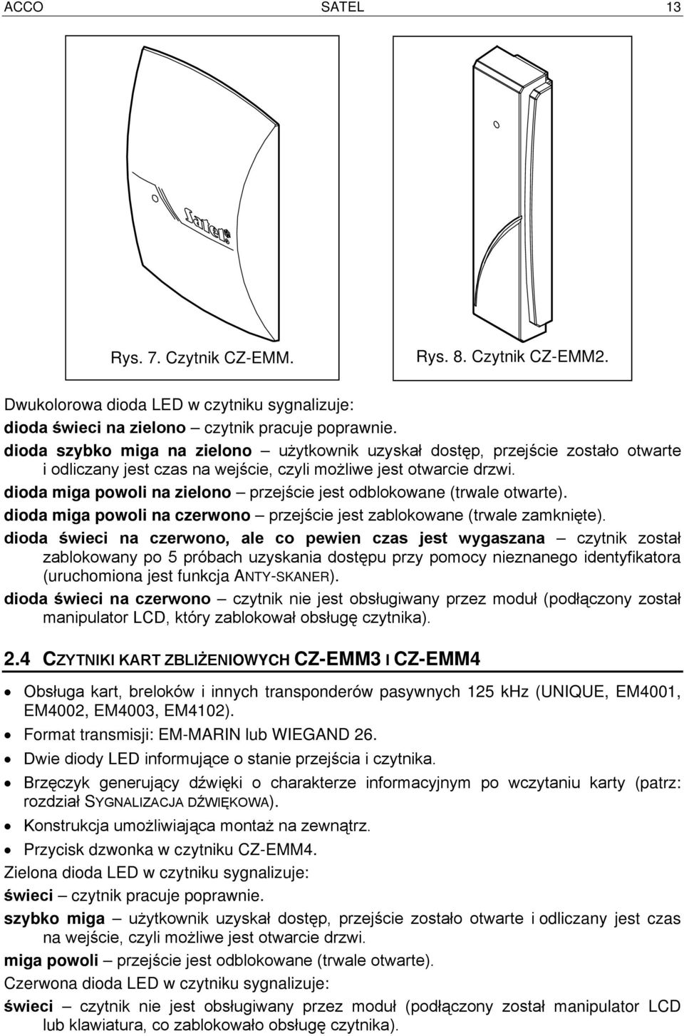 dioda miga powoli na zielono przejście jest odblokowane (trwale otwarte). dioda miga powoli na czerwono przejście jest zablokowane (trwale zamknięte).