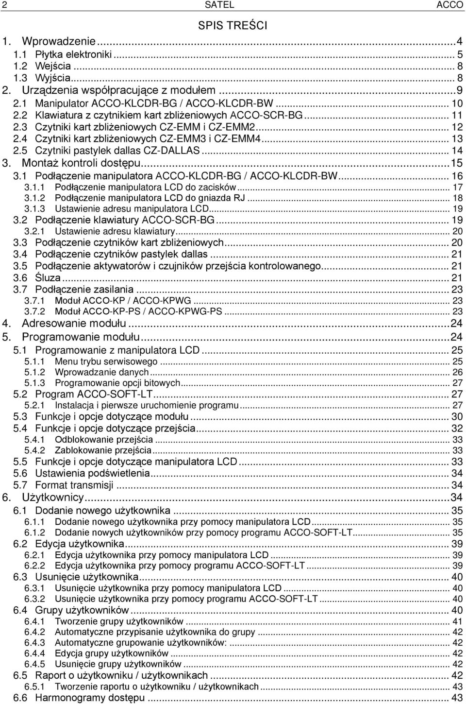 5 Czytniki pastylek dallas CZ-DALLAS... 14 3. Montaż kontroli dostępu... 15 3.1 Podłączenie manipulatora ACCO-KLCDR-BG / ACCO-KLCDR-BW... 16 3.1.1 Podłączenie manipulatora LCD do zacisków... 17 3.1.2 Podłączenie manipulatora LCD do gniazda RJ.