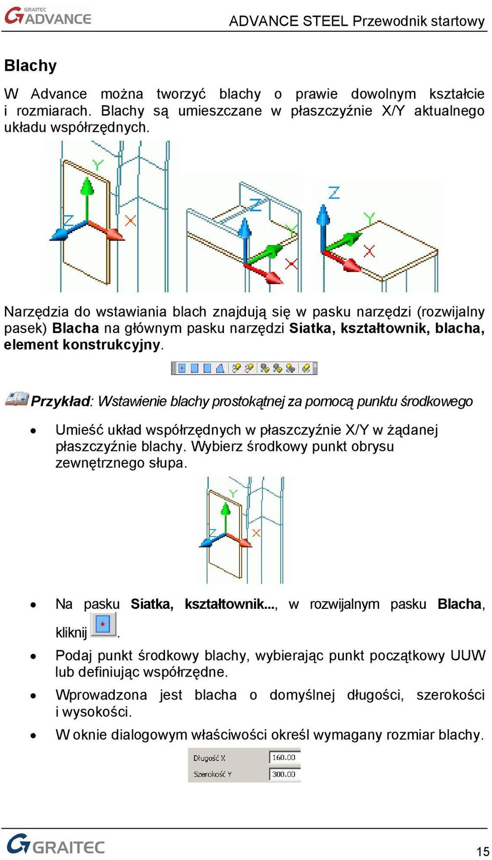 Przykład: Wstawienie blachy prostokątnej za pomocą punktu środkowego Umieść układ współrzędnych w płaszczyźnie X/Y w żądanej płaszczyźnie blachy. Wybierz środkowy punkt obrysu zewnętrznego słupa.