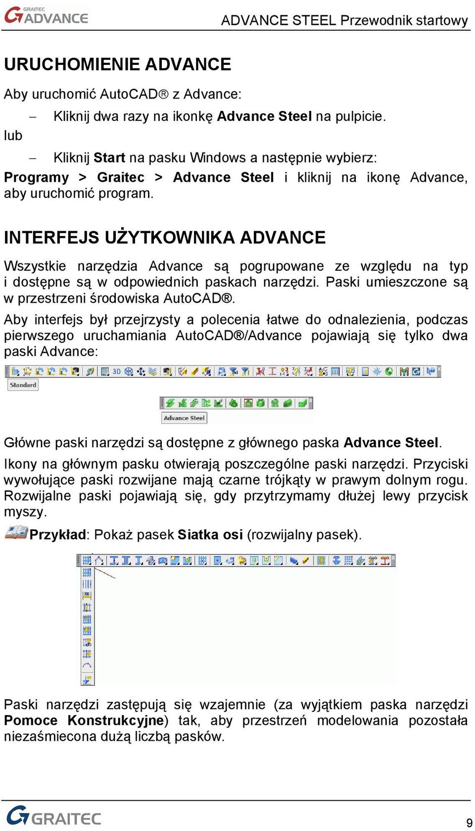 INTERFEJS UŻYTKOWNIKA ADVANCE Wszystkie narzędzia Advance są pogrupowane ze względu na typ i dostępne są w odpowiednich paskach narzędzi. Paski umieszczone są w przestrzeni środowiska AutoCAD.