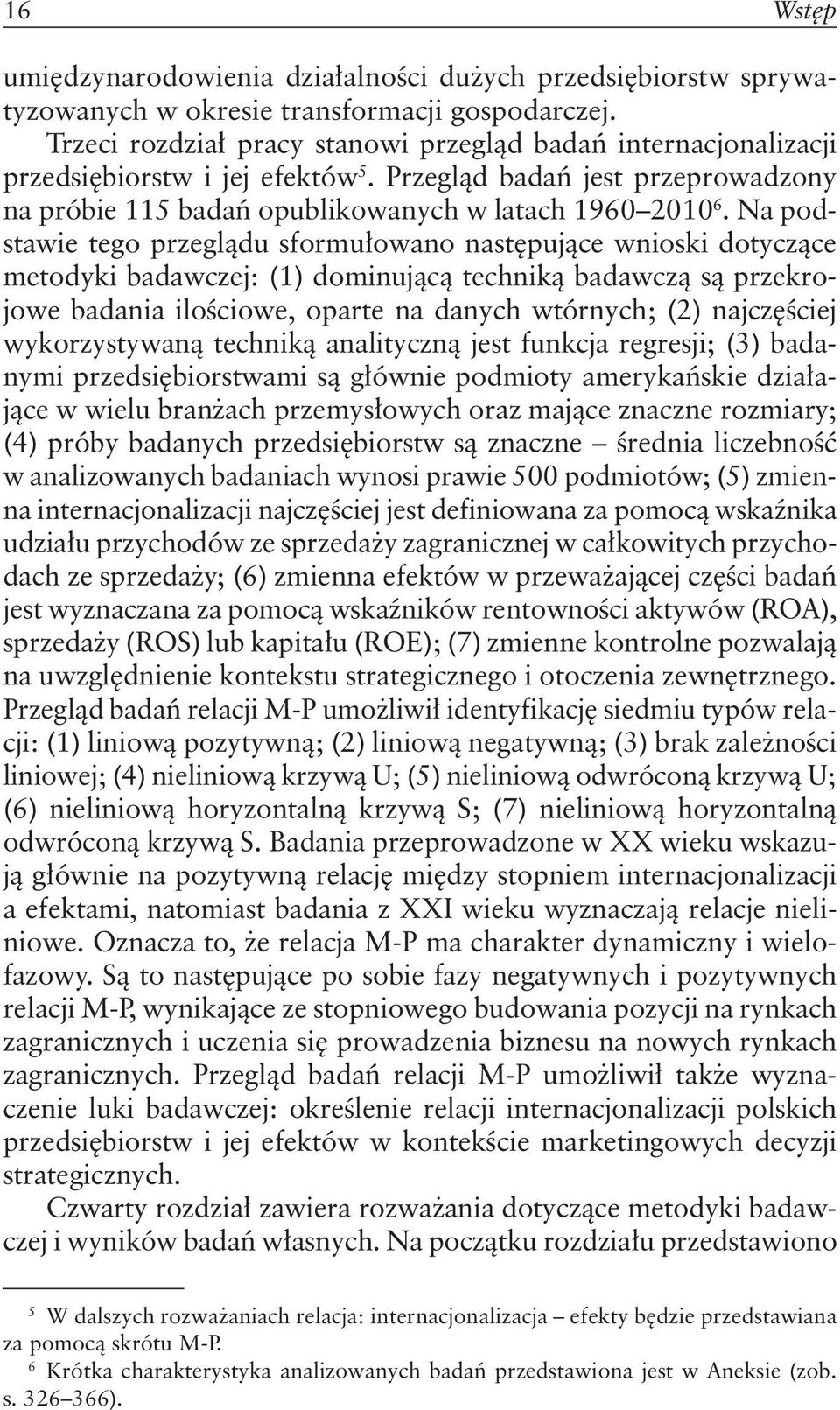 Na podstawie tego przeglądu sformułowano następujące wnioski dotyczące metodyki badawczej: (1) dominującą techniką badawczą są przekrojowe badania ilościowe, oparte na danych wtórnych; (2)