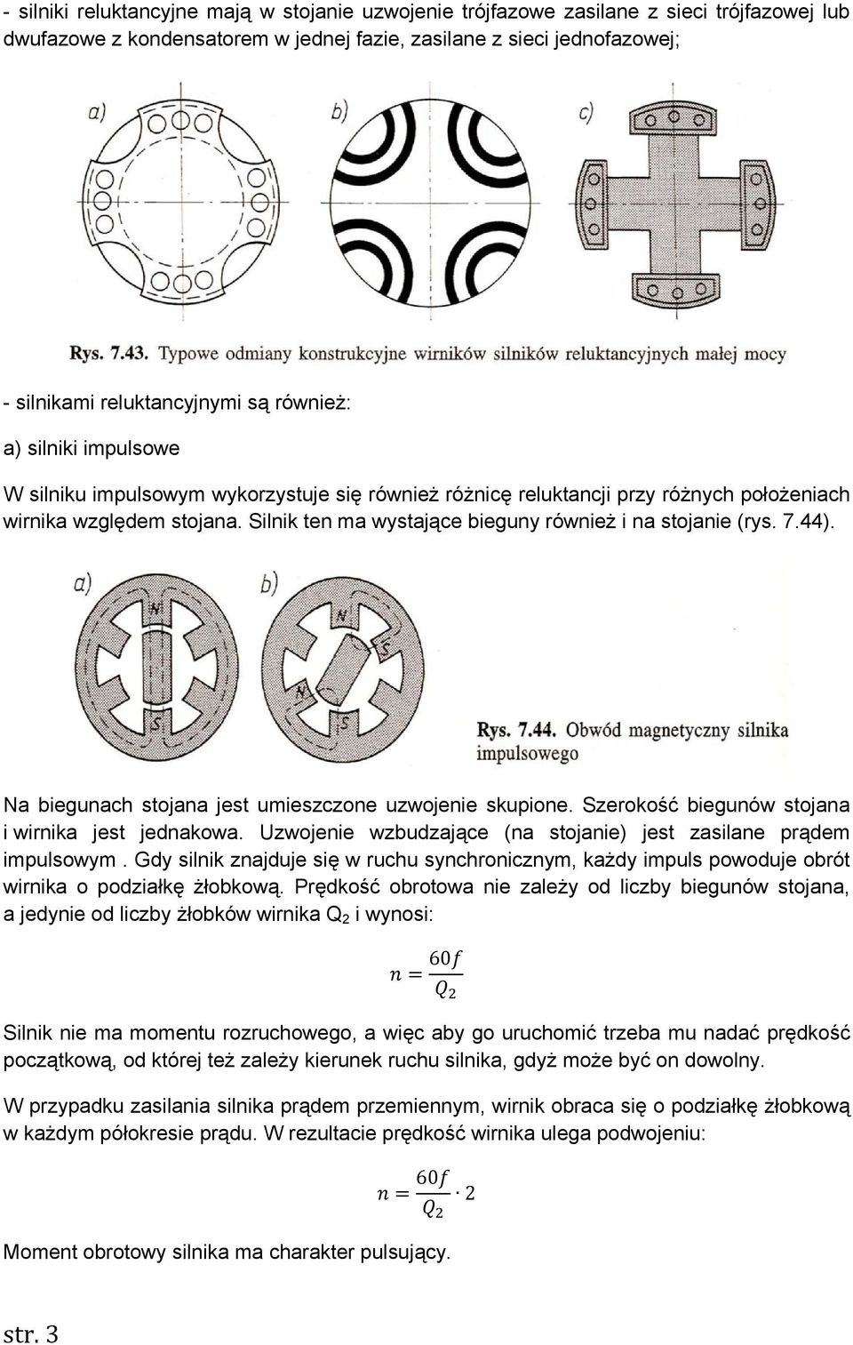 Silnik ten ma wystające bieguny również i na stojanie (rys. 7.44). Na biegunach stojana jest umieszczone uzwojenie skupione. Szerokość biegunów stojana i wirnika jest jednakowa.