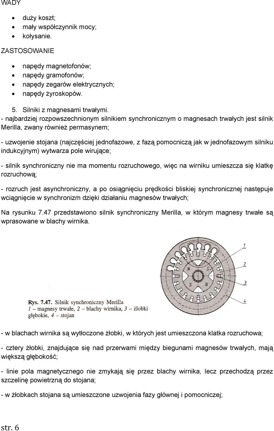 jednofazowym silniku indukcyjnym) wytwarza pole wirujące; - silnik synchroniczny nie ma momentu rozruchowego, więc na wirniku umieszcza się klatkę rozruchową; - rozruch jest asynchroniczny, a po