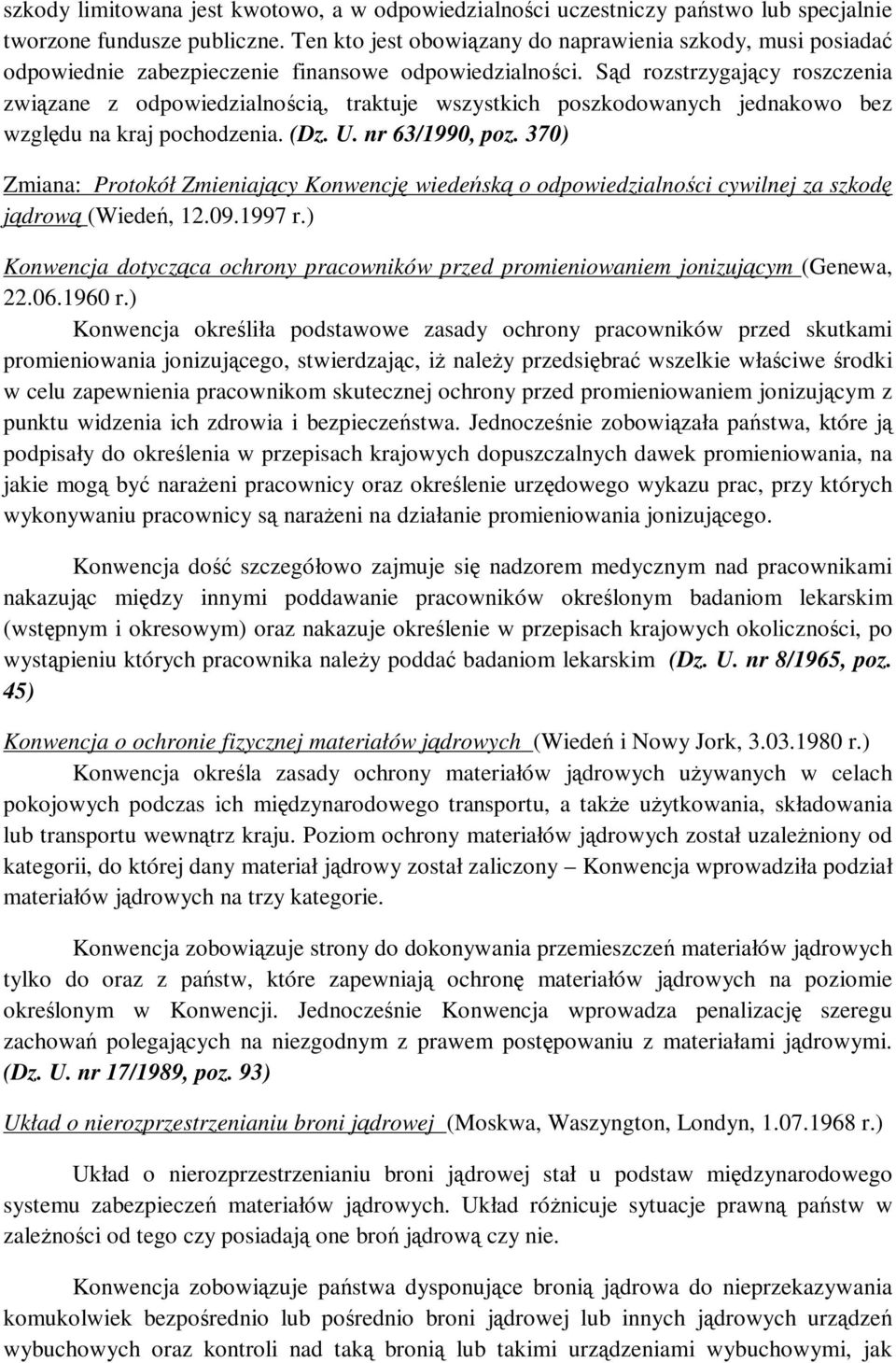 Sąd rozstrzygający roszczenia związane z odpowiedzialnością, traktuje wszystkich poszkodowanych jednakowo bez względu na kraj pochodzenia. (Dz. U. nr 63/1990, poz.