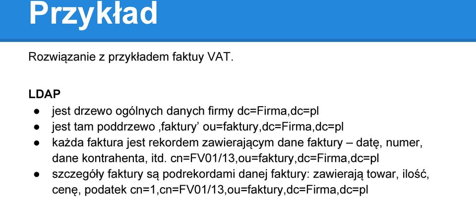 ou=faktury,dc=firma,dc=pl każda faktura jest rekordem zawierającym dane faktury datę, numer, dane