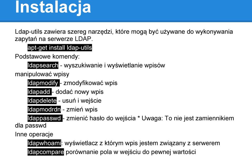 zmodyfikować wpis ldapadd - dodać nowy wpis ldapdelete - usuń i wejście ldapmodrdn - zmień wpis ldappasswd - zmienić hasło do wejścia *