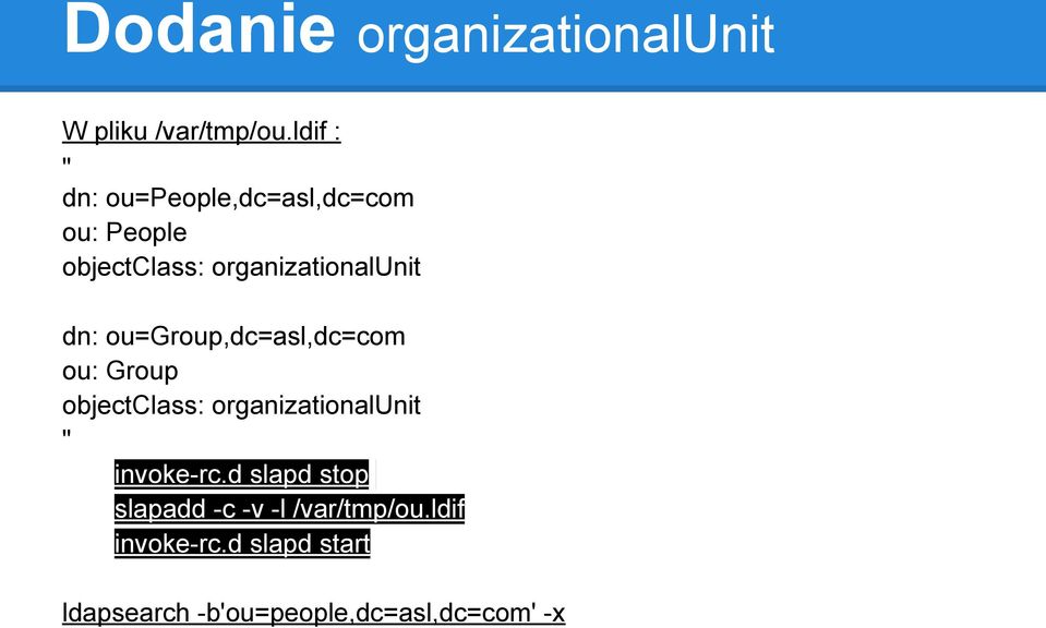 dn: ou=group,dc=asl,dc=com ou: Group objectclass: organizationalunit "