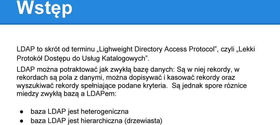 LDAP można potraktować jak zwykłą bazę danych: Są w niej rekordy, w rekordach są pola z danymi, można