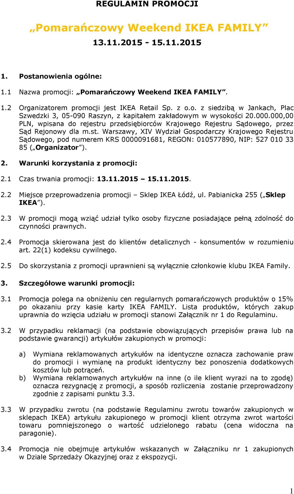 2. Warunki korzystania z promocji: 2.1 Czas trwania promocji: 13.11.2015 15.11.2015. 2.2 Miejsce przeprowadzenia promocji Sklep IKEA Łódź, ul. Pabianicka 255 ( Sklep IKEA ). 2.3 W promocji mogą wziąć udział tylko osoby fizyczne posiadające pełną zdolność do czynności prawnych.