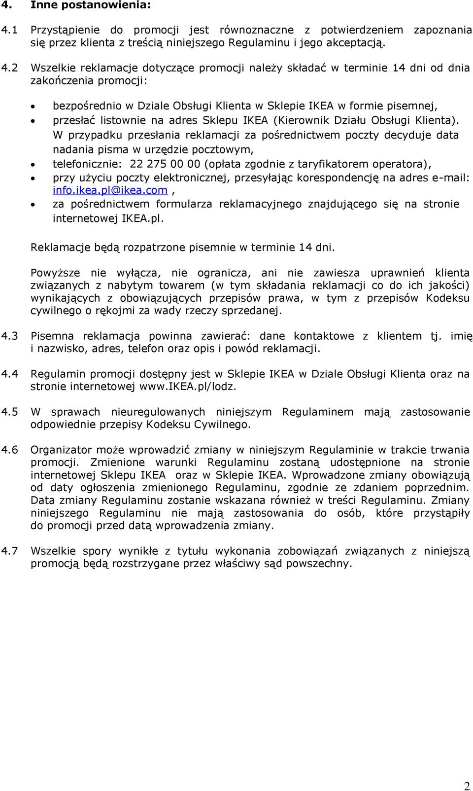 2 Wszelkie reklamacje dotyczące promocji należy składać w terminie 14 dni od dnia zakończenia promocji: bezpośrednio w Dziale Obsługi Klienta w Sklepie IKEA w formie pisemnej, przesłać listownie na