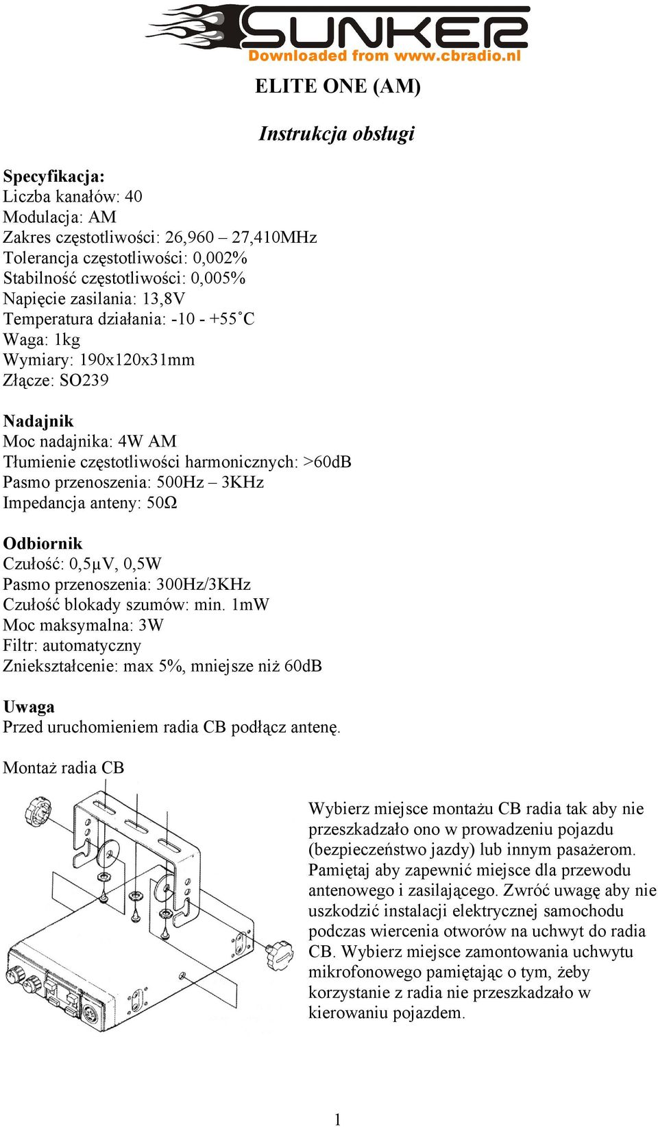 500Hz 3KHz Impedancja anteny: 50Ω Odbiornik Czułość: 0,5µV, 0,5W Pasmo przenoszenia: 300Hz/3KHz Czułość blokady szumów: min.