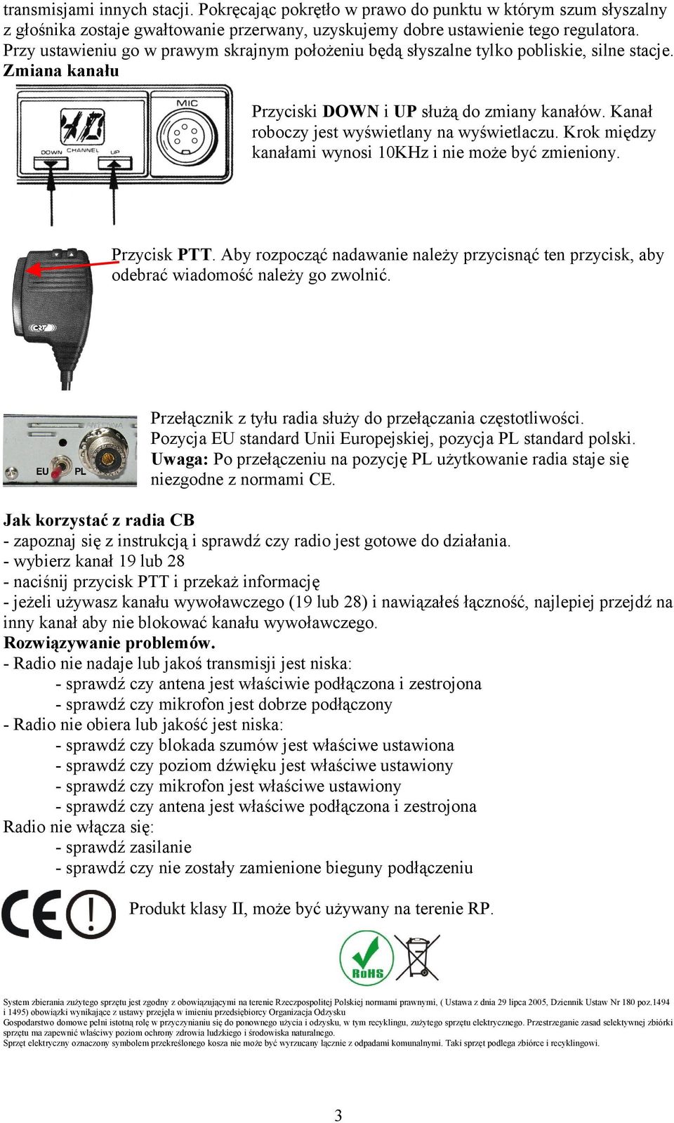 Krok między kanałami wynosi 10KHz i nie może być zmieniony. Przycisk PTT. Aby rozpocząć nadawanie należy przycisnąć ten przycisk, aby odebrać wiadomość należy go zwolnić.