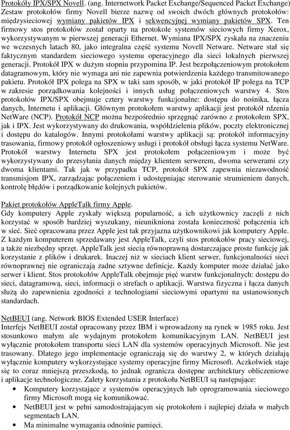 pakietów SPX. Ten firmowy stos protokołów został oparty na protokole systemów sieciowych firmy Xerox, wykorzystywanym w pierwszej generacji Ethernet.