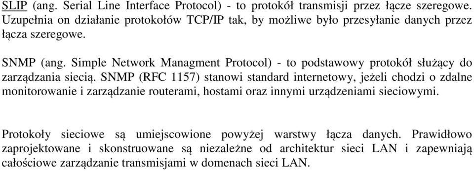 Simple Network Managment Protocol) - to podstawowy protokół służący do zarządzania siecią.