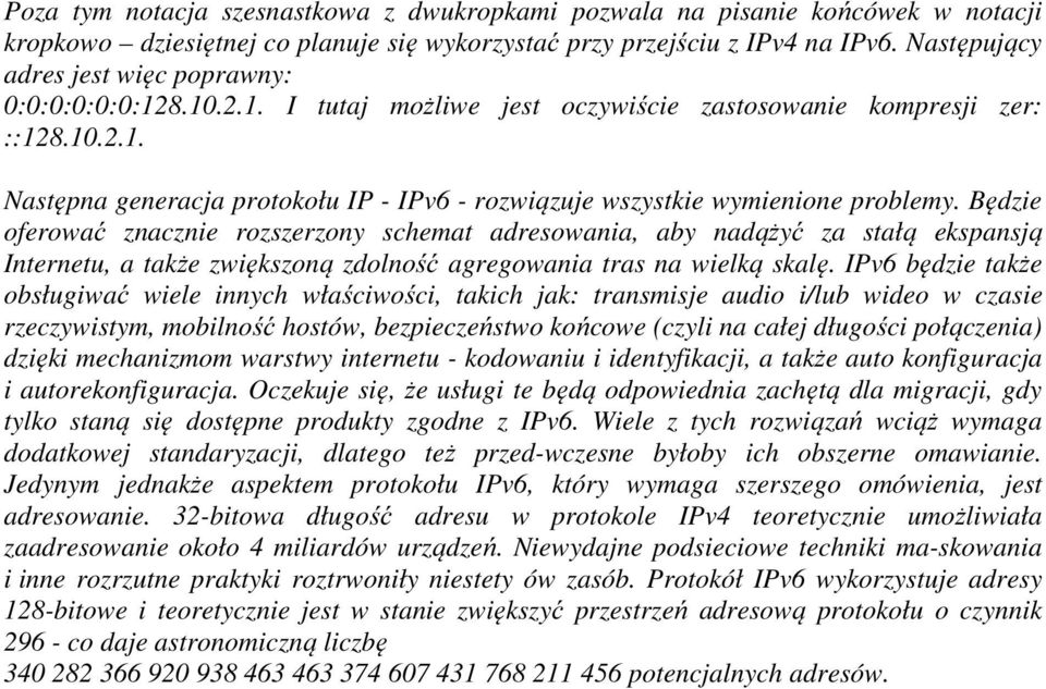 Będzie oferować znacznie rozszerzony schemat adresowania, aby nadążyć za stałą ekspansją Internetu, a także zwiększoną zdolność agregowania tras na wielką skalę.