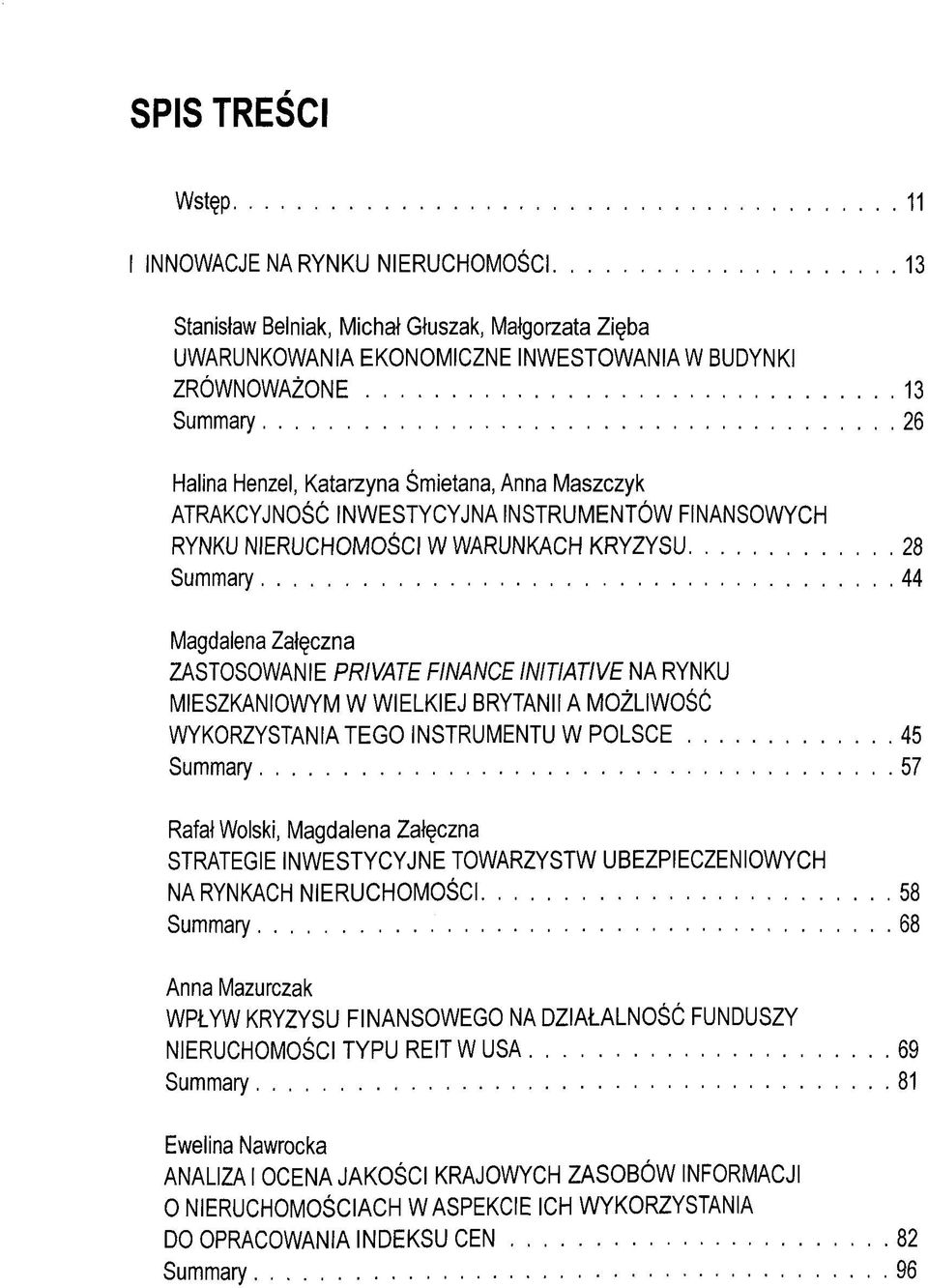FINANSOWYCH RYNKU NIERUCHOMOSCI W WARUNKACH KRYZYSU 28 Summary 44 Magdalena Zalçczna ZASTOSOWANIE PRIVATE FINANCE INITIATIVE NA RYNKU MIESZKANIOWYM W WIELKIEJ BRYTANIIA MOZLIWOSC WYKORZYSTANIA TEGO